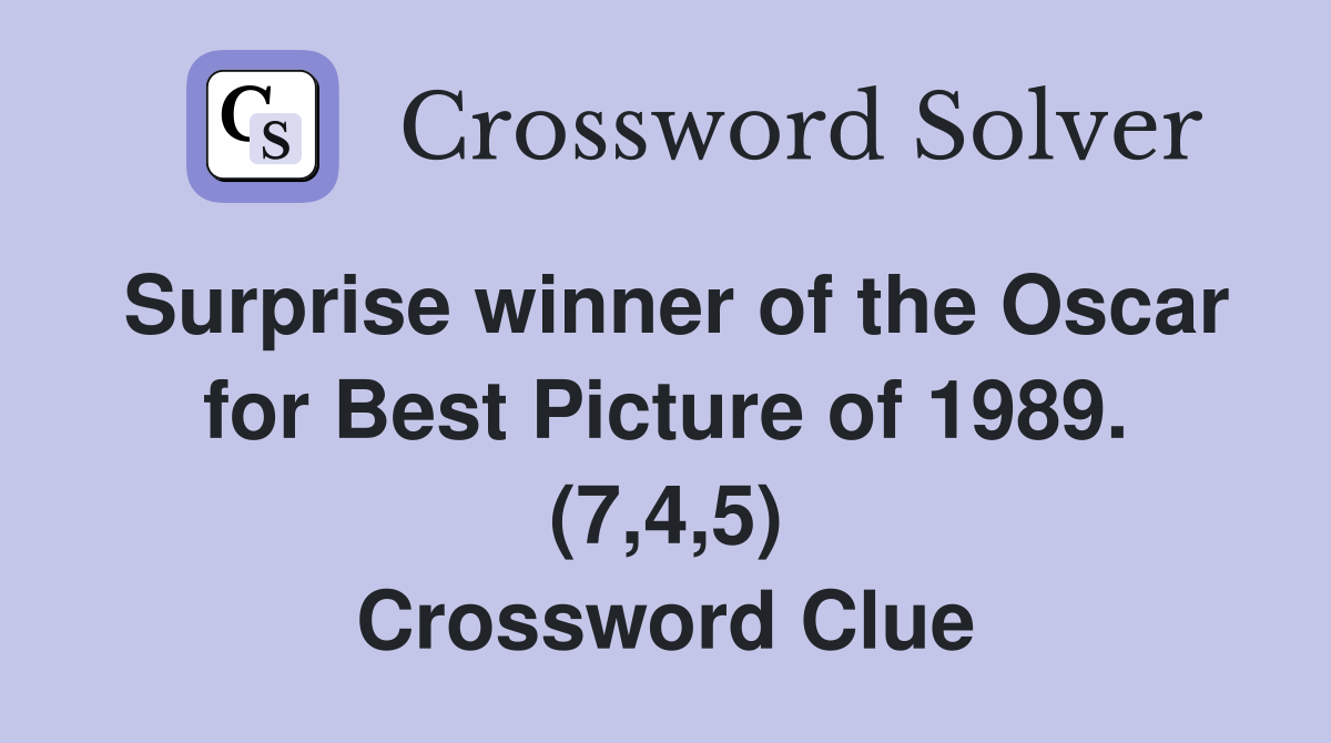 Surprise winner of the Oscar for Best Picture of 1989. (7,4,5) Crossword Clue