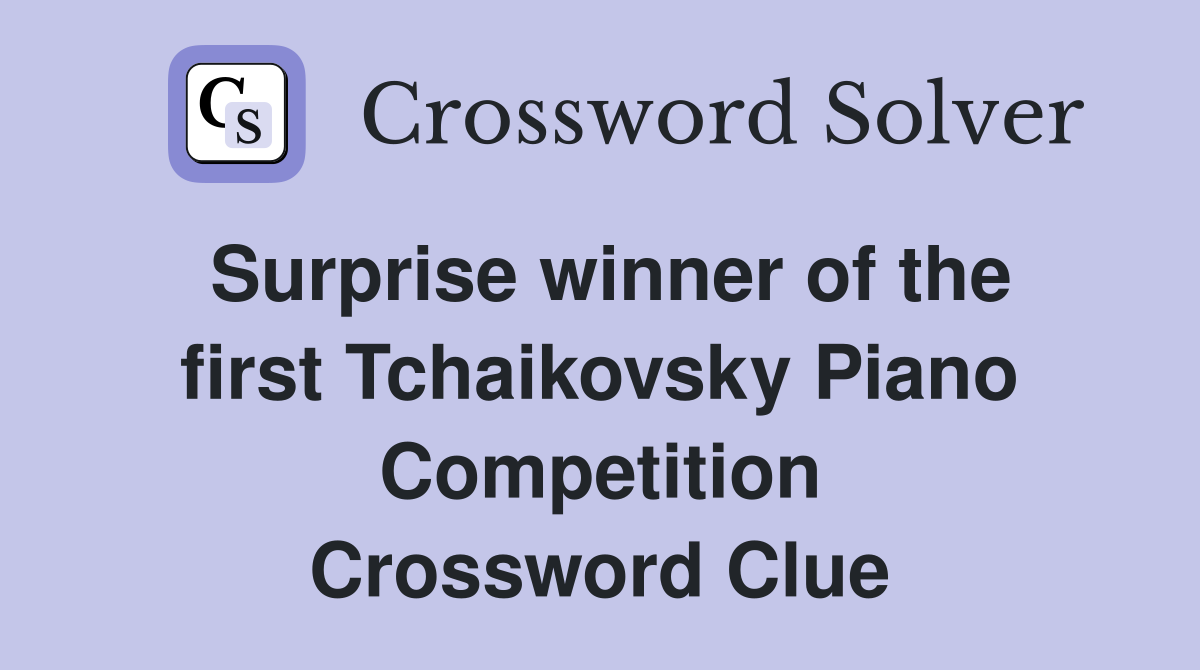 Surprise winner of the first Tchaikovsky Piano Competition Crossword Clue