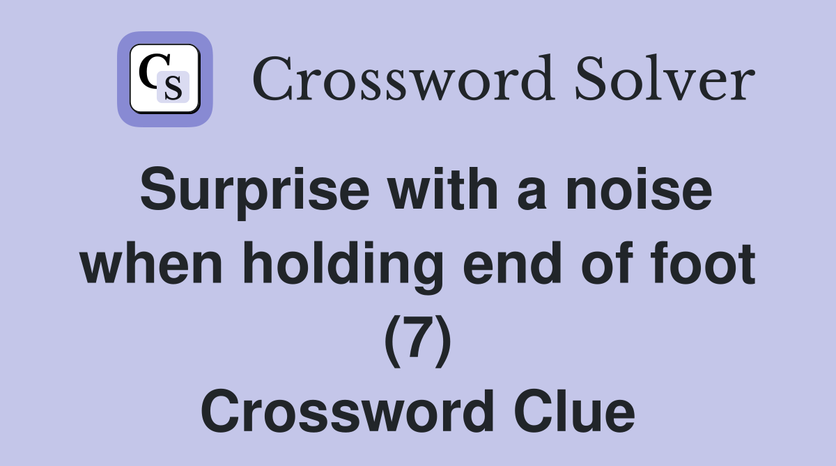 Surprise with a noise when holding end of foot (7) Crossword Clue