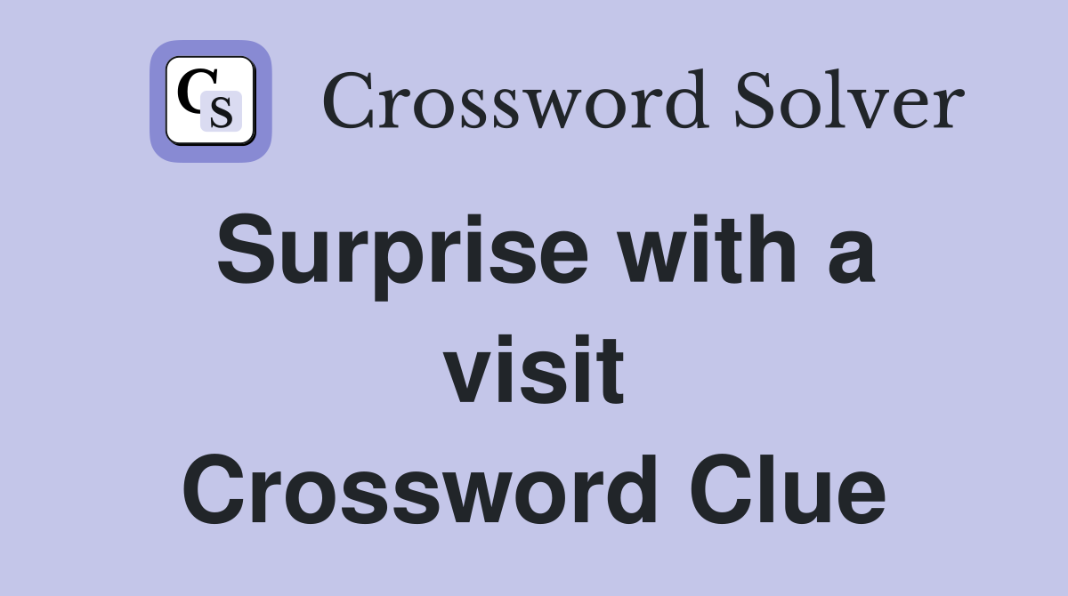 Surprise with a visit Crossword Clue