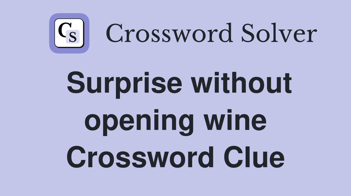 Surprise without opening wine Crossword Clue
