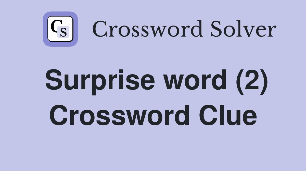 Surprise word (2) Crossword Clue