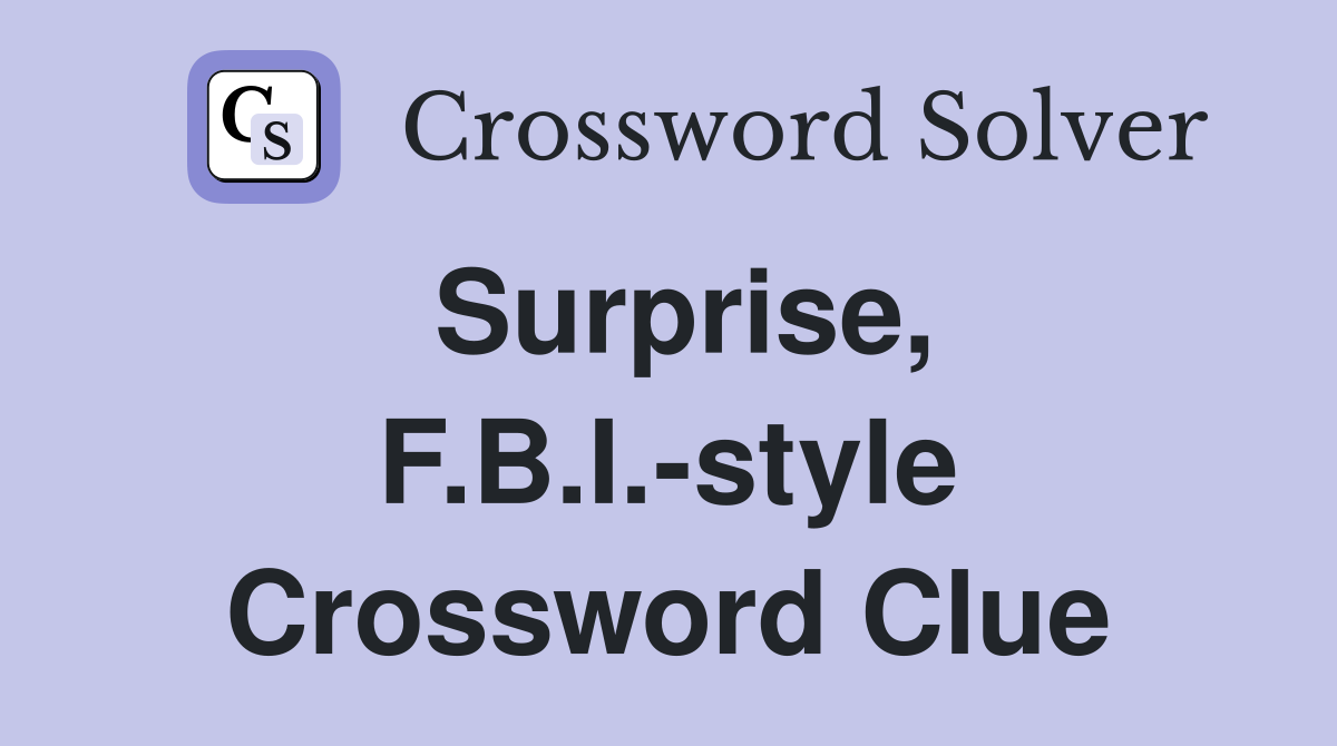 Surprise, F.B.I.-style Crossword Clue