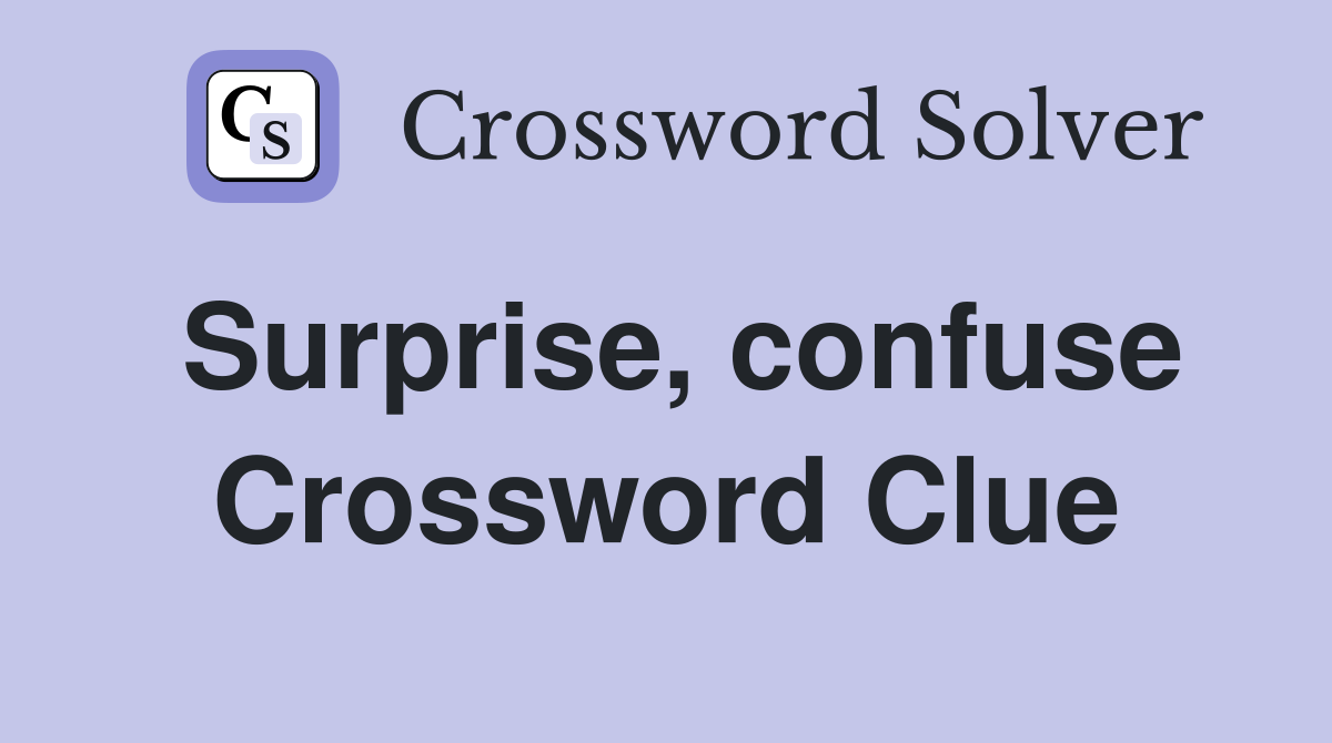 Surprise, confuse Crossword Clue