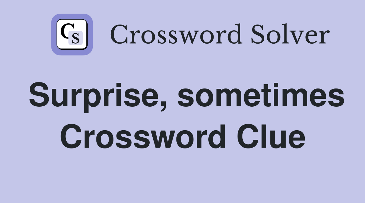 Surprise, sometimes Crossword Clue