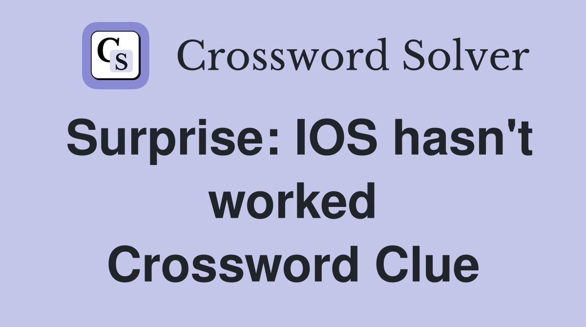 Surprise: IOS hasn't worked Crossword Clue