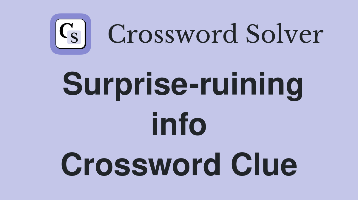 Surprise-ruining info Crossword Clue
