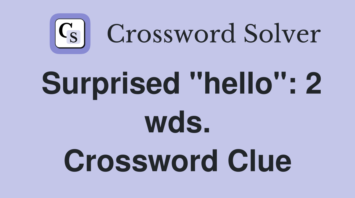 Surprised "hello": 2 wds. Crossword Clue