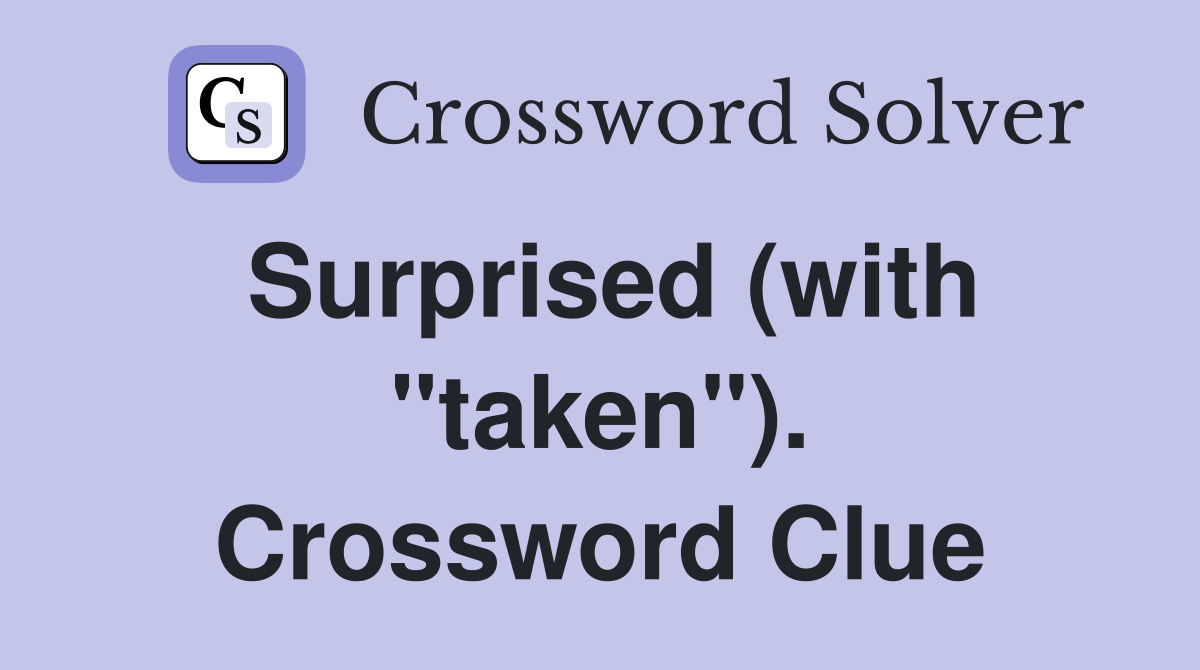 Surprised (with "taken"). Crossword Clue