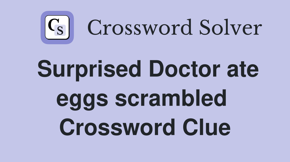 Surprised Doctor ate eggs scrambled  Crossword Clue
