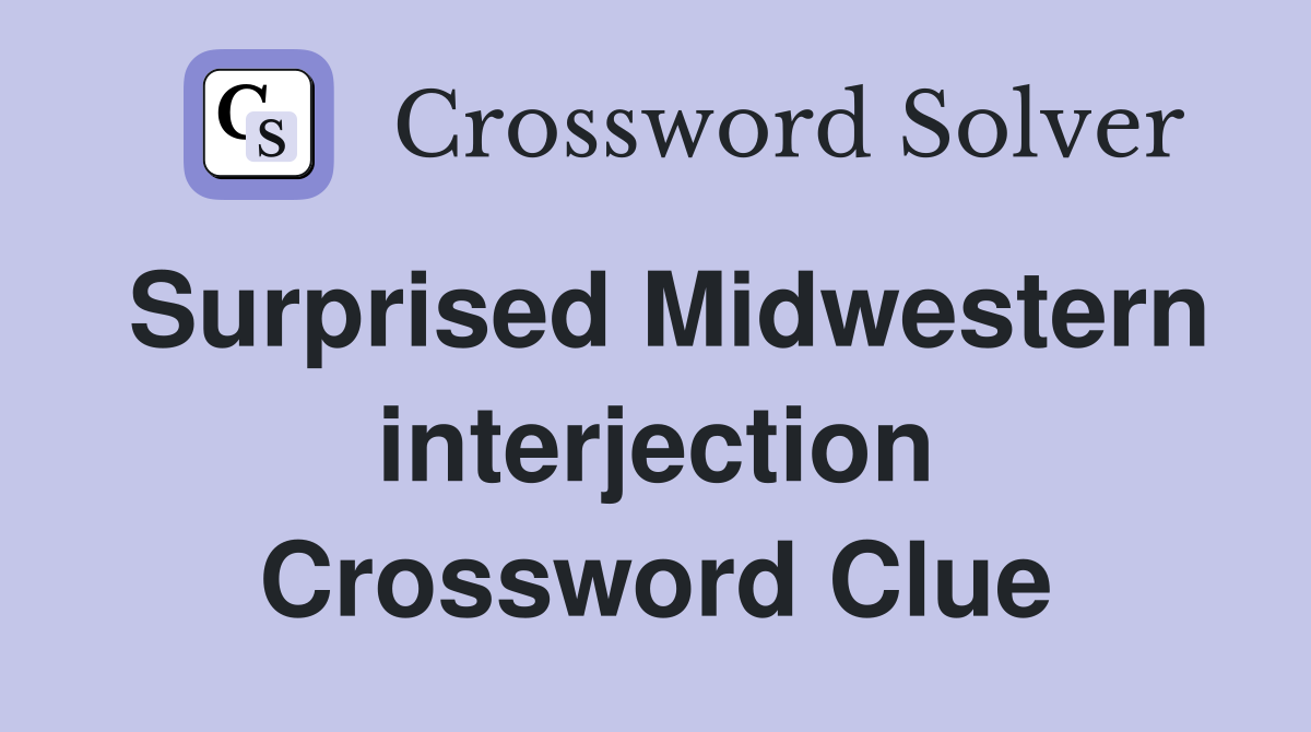 Surprised Midwestern interjection Crossword Clue