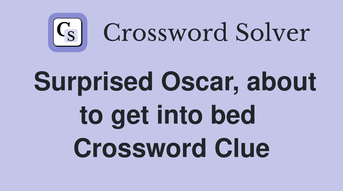 Surprised Oscar, about to get into bed  Crossword Clue