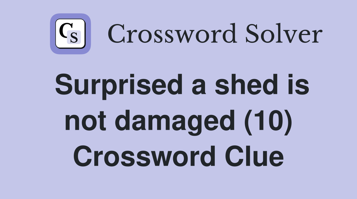Surprised a shed is not damaged (10) Crossword Clue