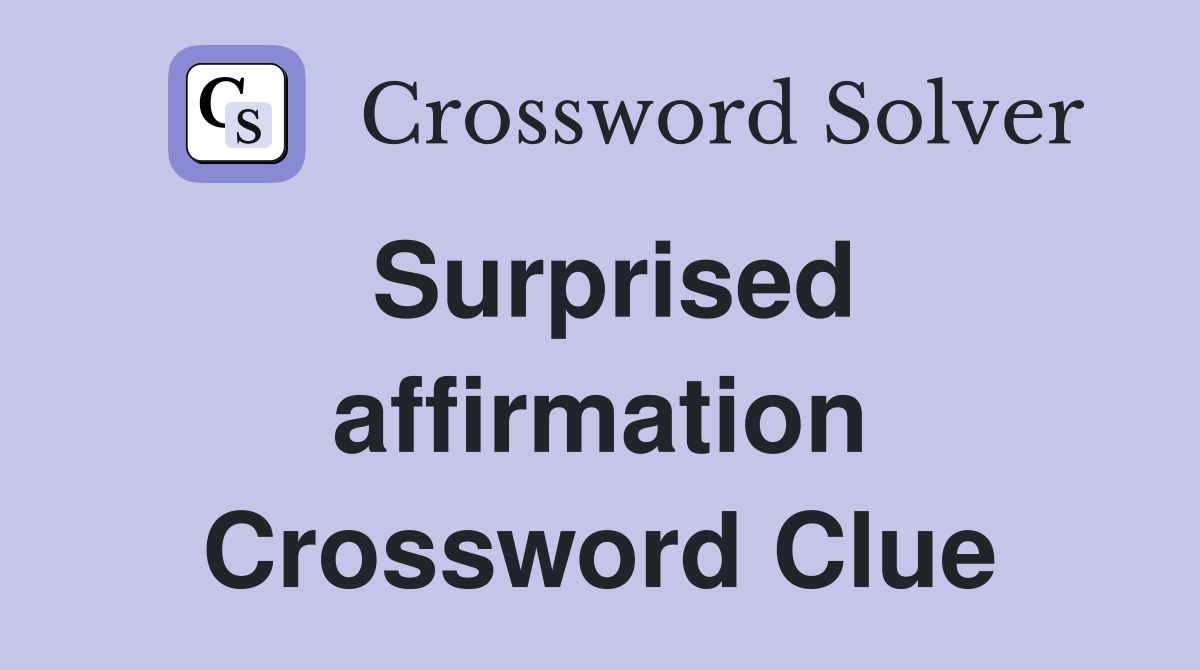 Surprised affirmation Crossword Clue