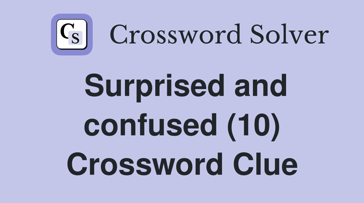 Surprised and confused (10) Crossword Clue
