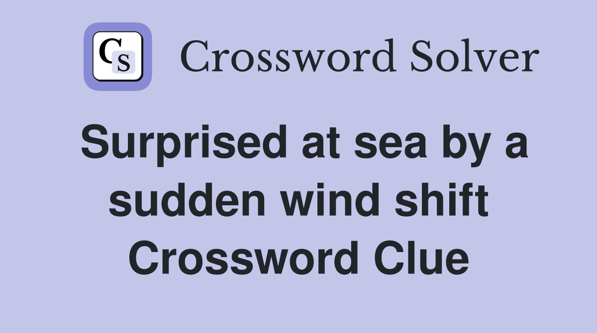 Surprised at sea by a sudden wind shift Crossword Clue