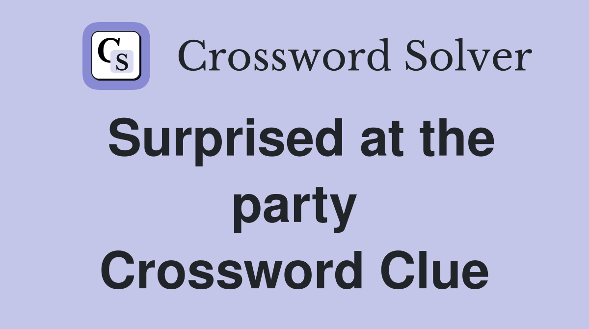 Surprised at the party Crossword Clue