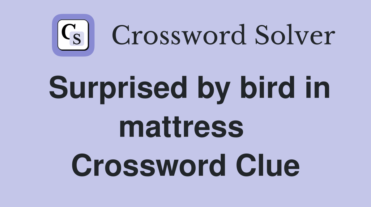 Surprised by bird in mattress  Crossword Clue
