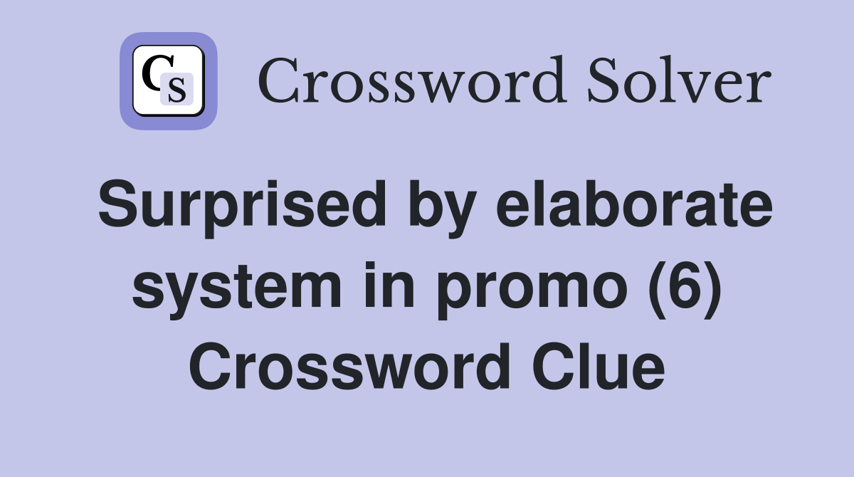 Surprised by elaborate system in promo (6) Crossword Clue