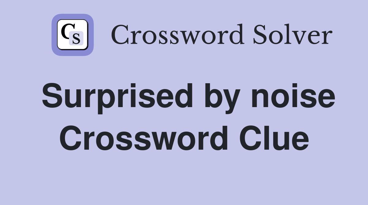 Surprised by noise Crossword Clue