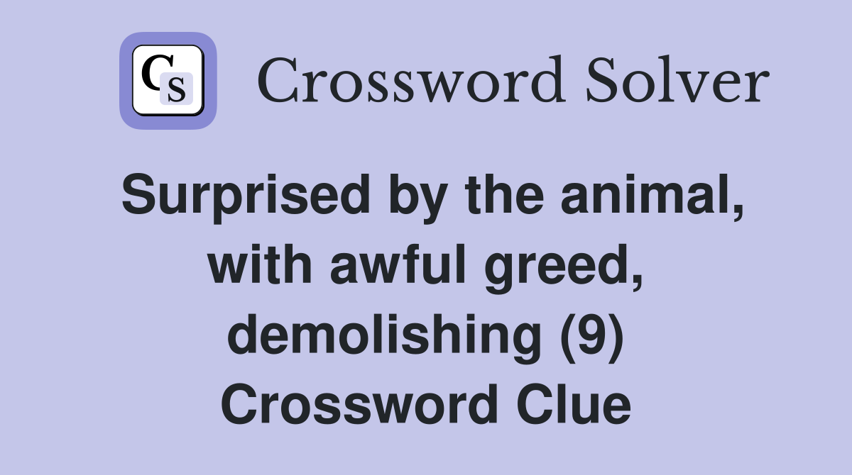 Surprised by the animal, with awful greed, demolishing (9) Crossword Clue