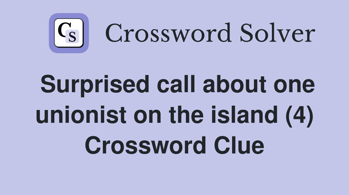 Surprised call about one unionist on the island (4) Crossword Clue