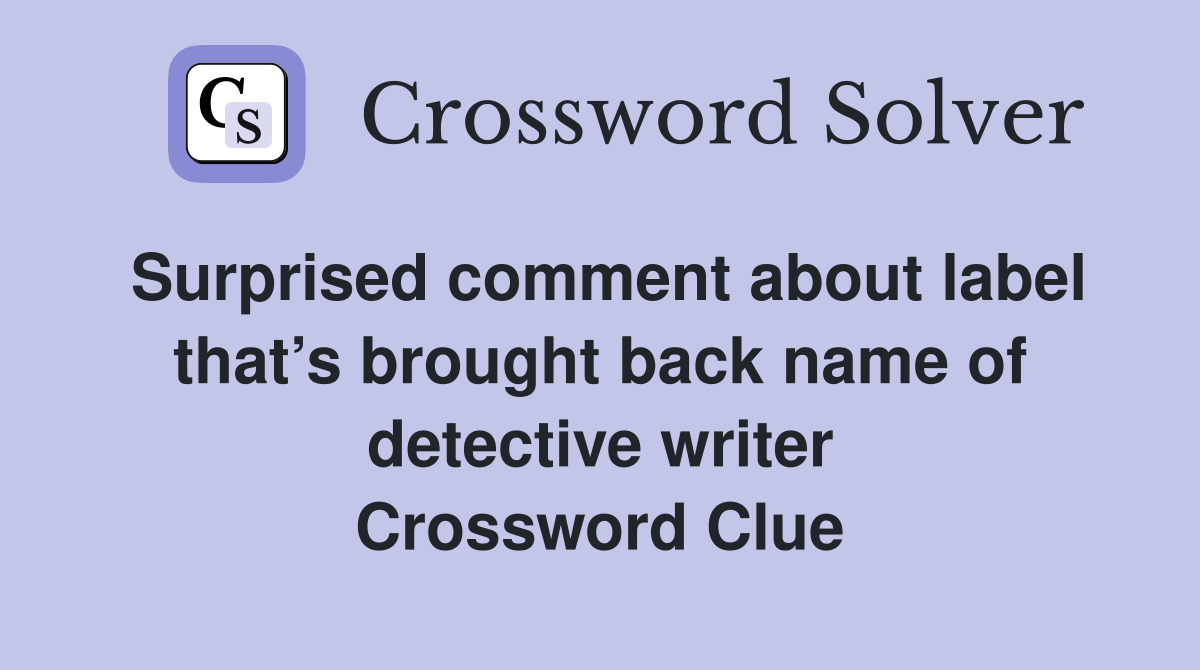 Surprised comment about label that’s brought back name of detective writer Crossword Clue