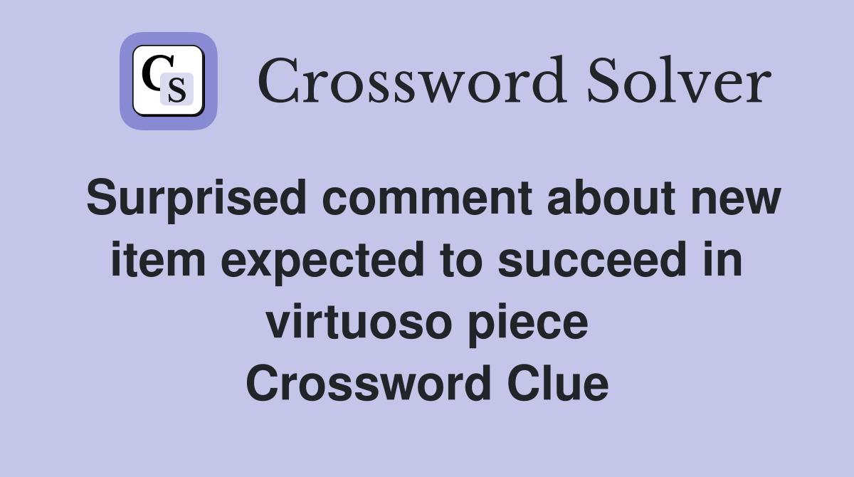 Surprised comment about new item expected to succeed in virtuoso piece Crossword Clue