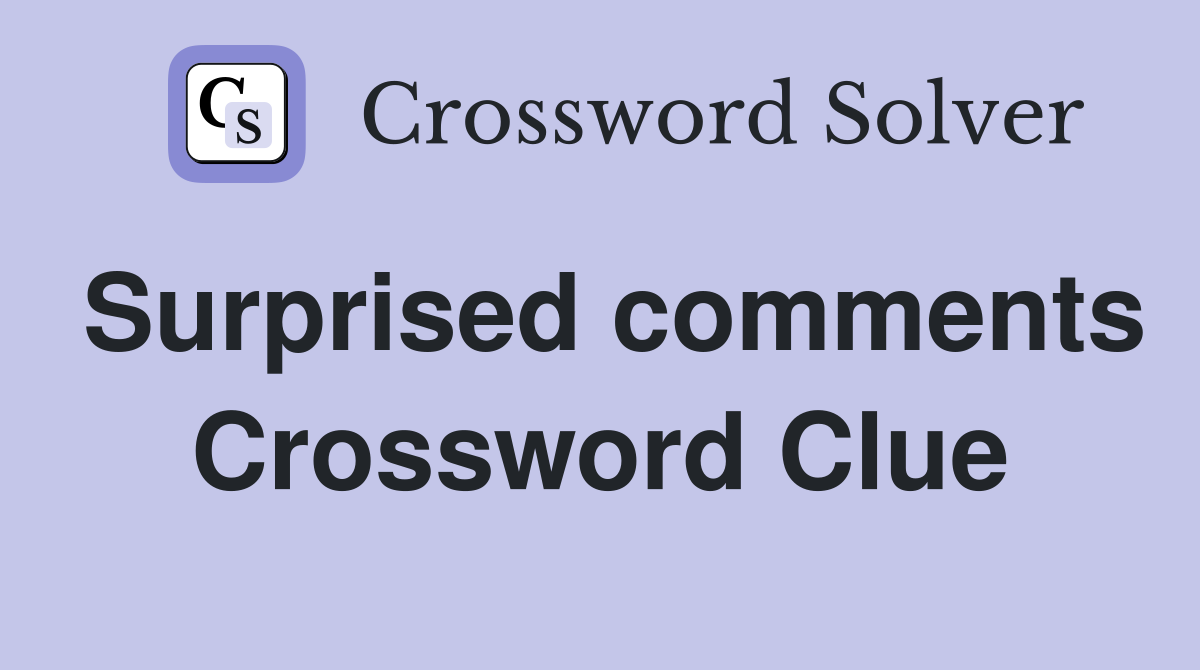Surprised comments Crossword Clue