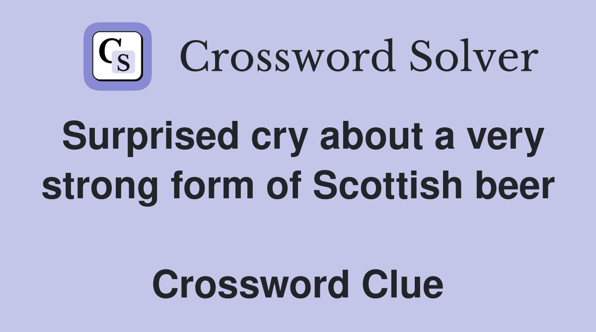 Surprised cry about a very strong form of Scottish beer  Crossword Clue