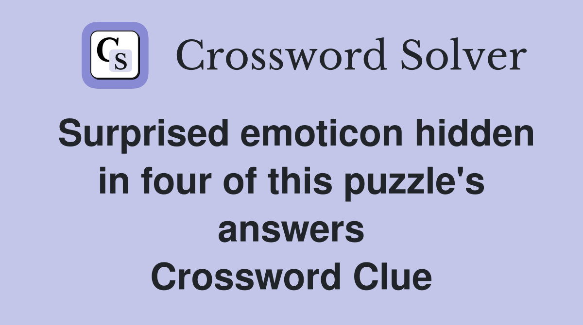 Surprised emoticon hidden in four of this puzzle's answers Crossword Clue