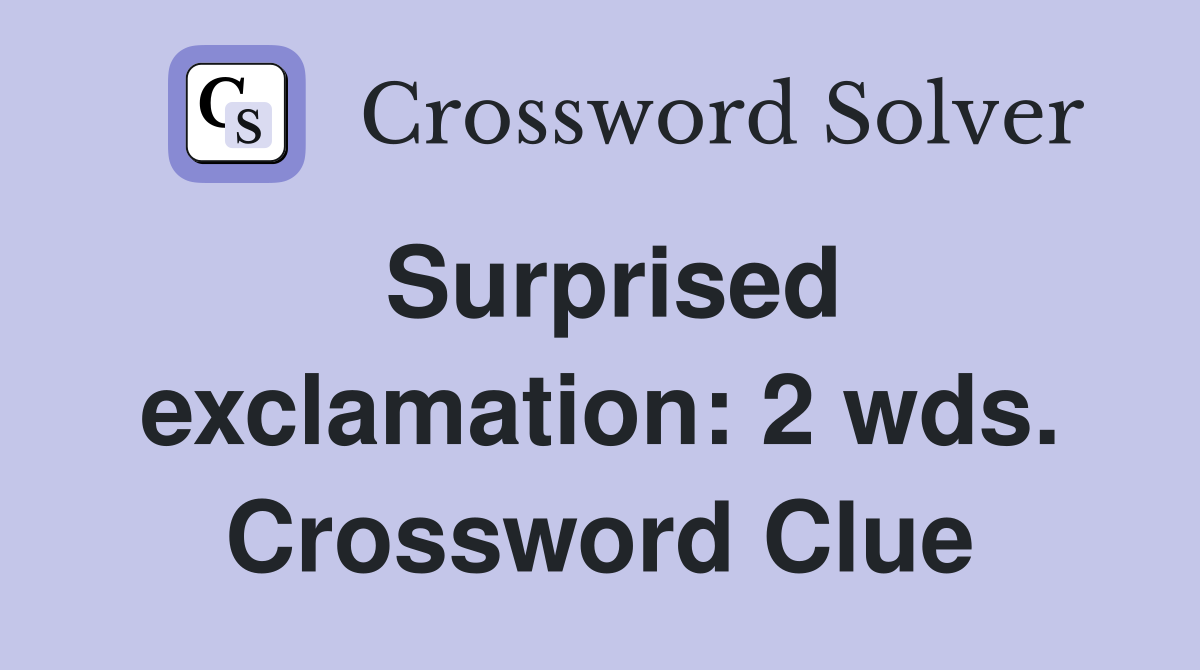 Surprised exclamation: 2 wds. Crossword Clue
