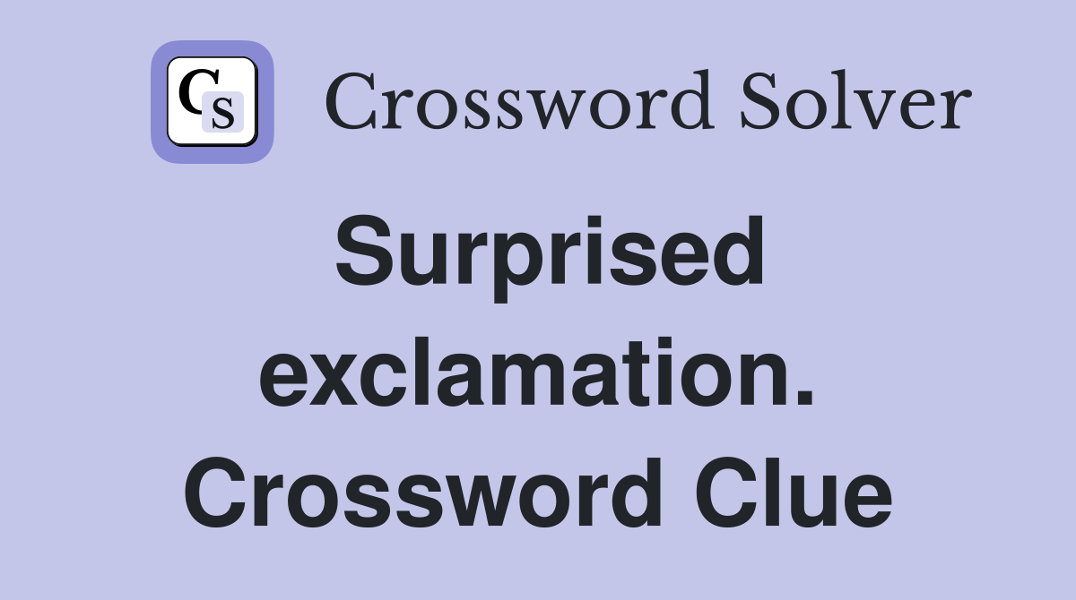 Surprised exclamation. Crossword Clue
