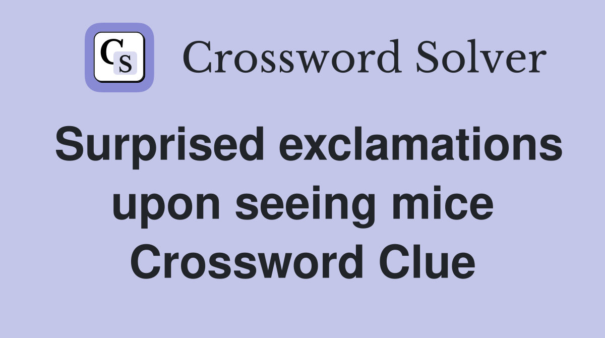 Surprised exclamations upon seeing mice Crossword Clue