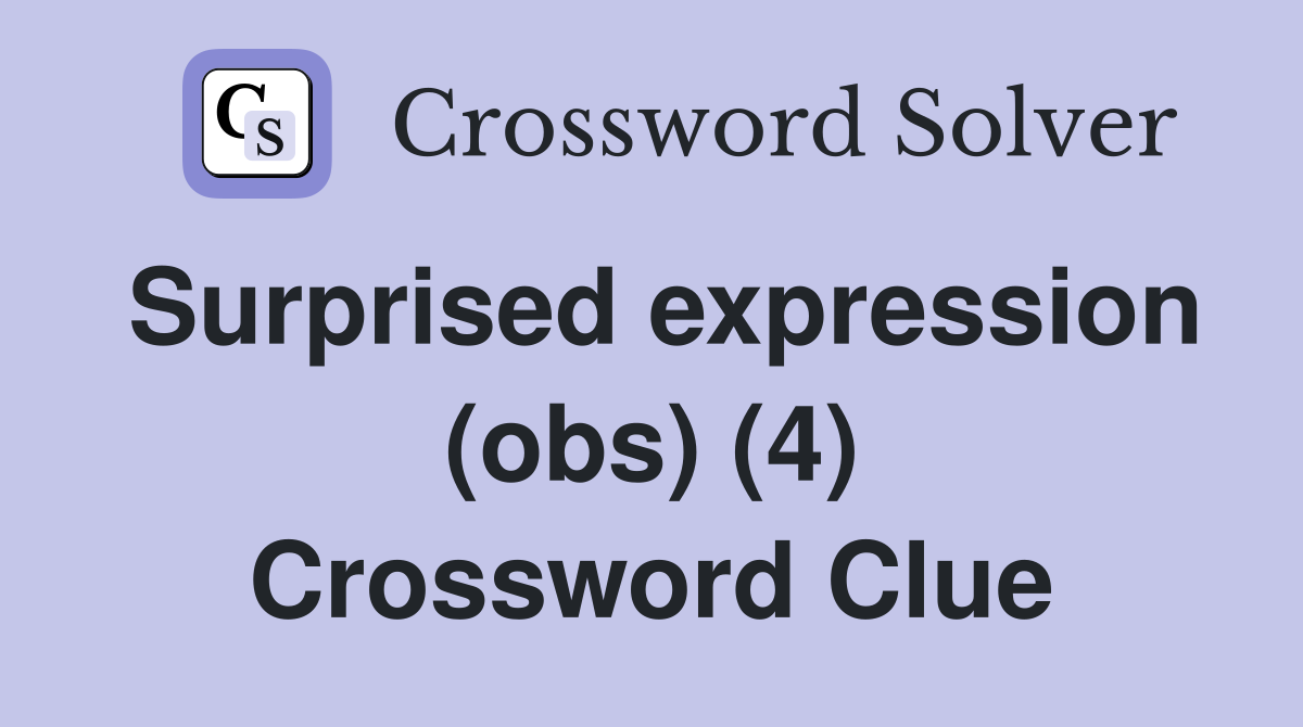 Surprised expression (obs) (4) Crossword Clue