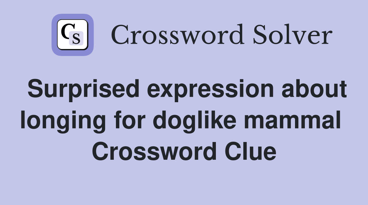 Surprised expression about longing for doglike mammal  Crossword Clue