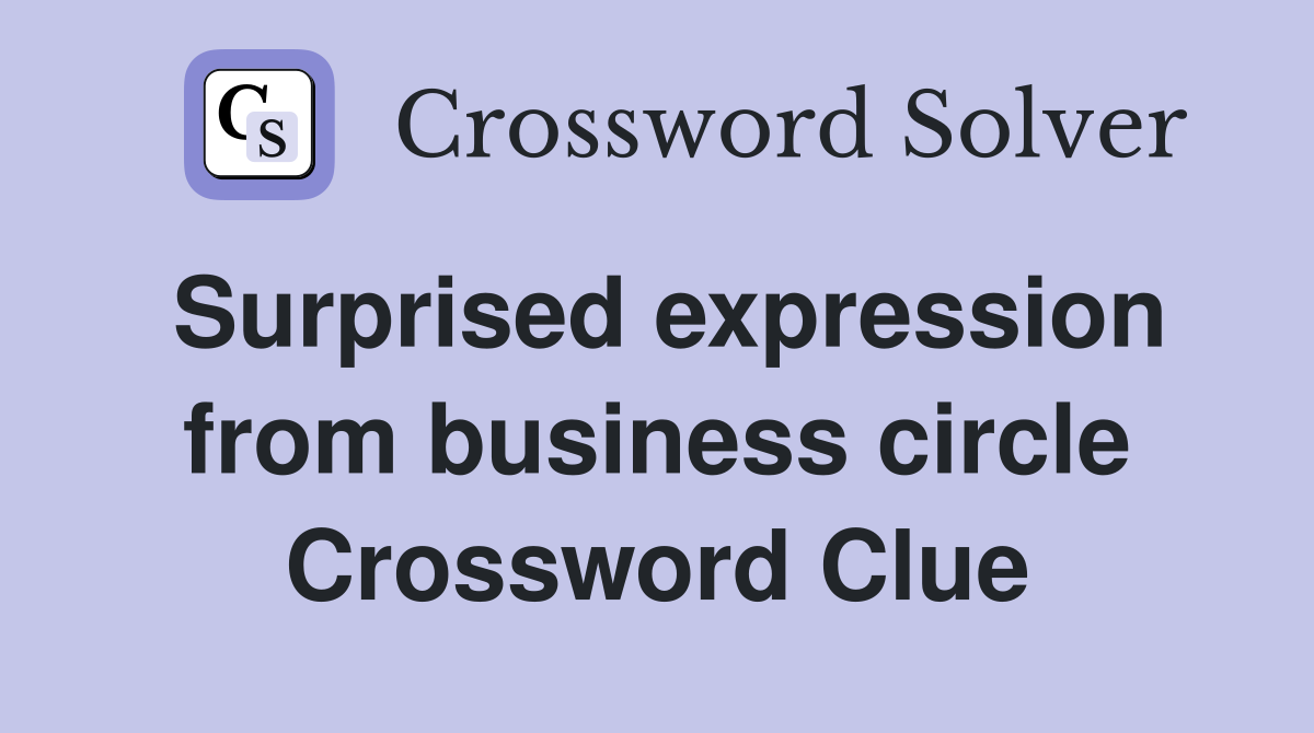 Surprised expression from business circle Crossword Clue