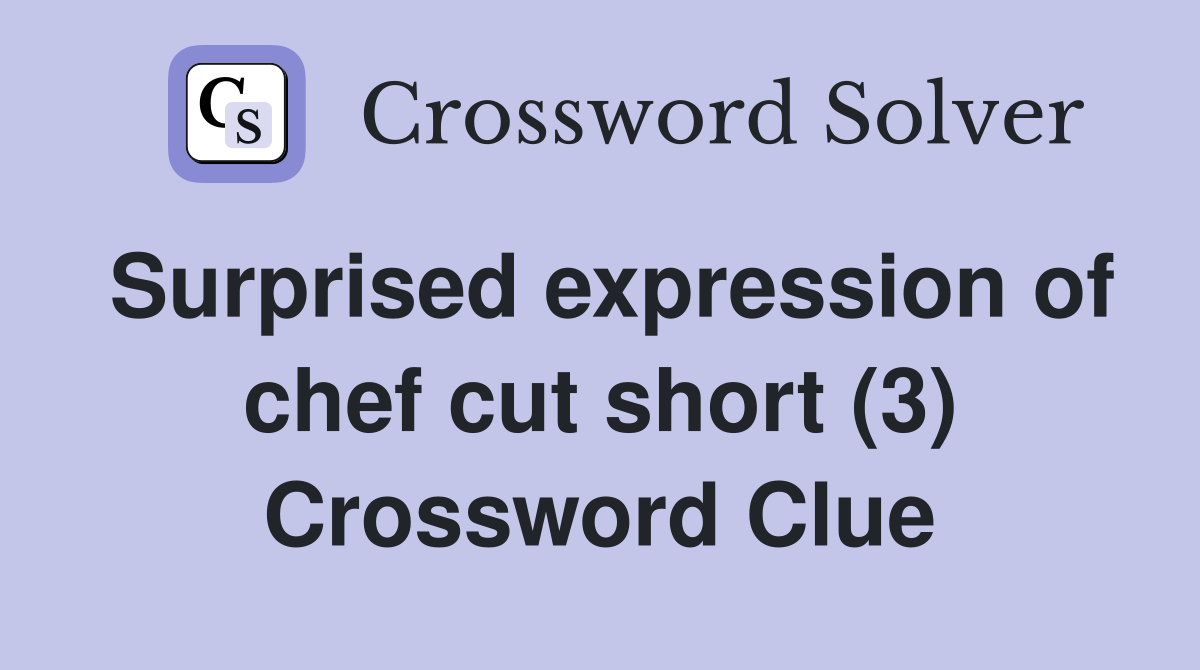 Surprised expression of chef cut short (3) Crossword Clue