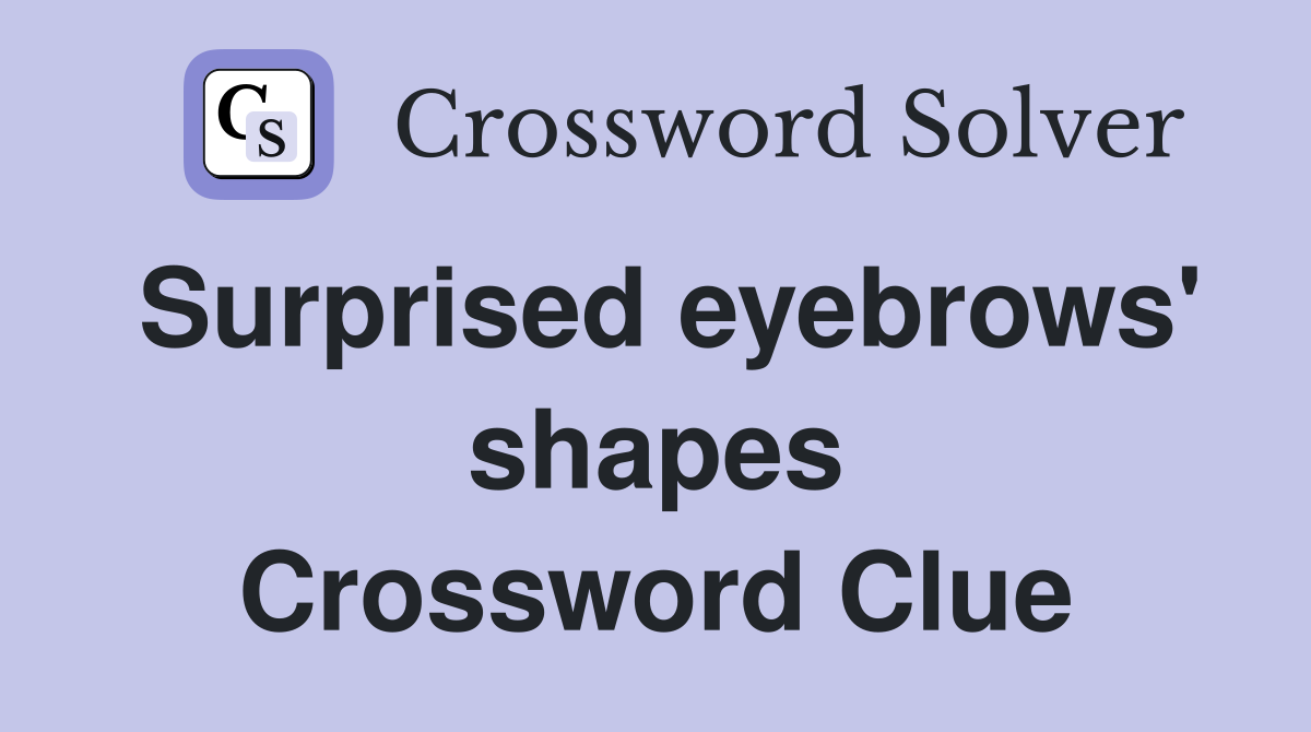 Surprised eyebrows' shapes Crossword Clue