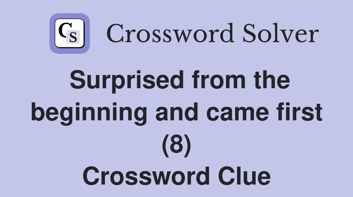 Surprised from the beginning and came first (8) Crossword Clue