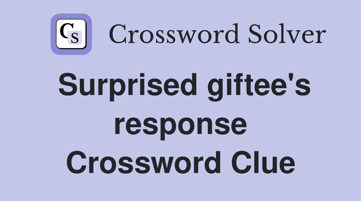 Surprised giftee's response Crossword Clue