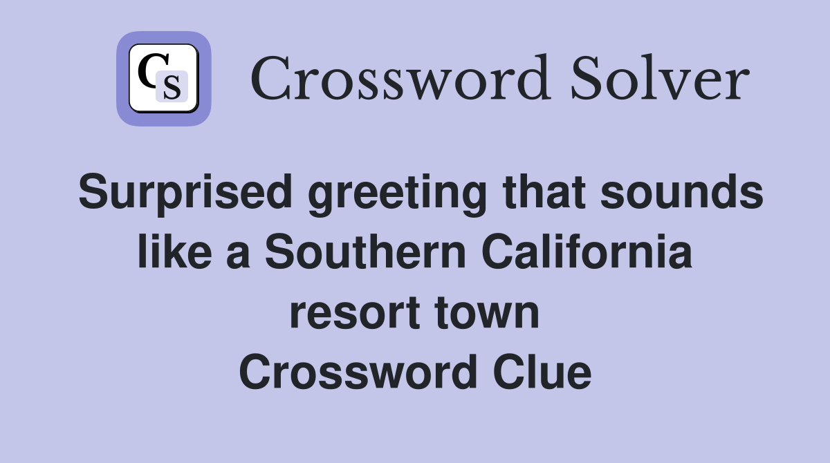Surprised greeting that sounds like a Southern California resort town Crossword Clue