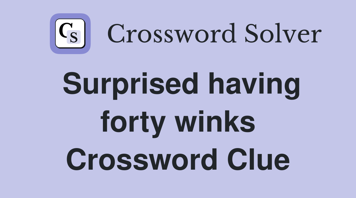 Surprised having forty winks Crossword Clue