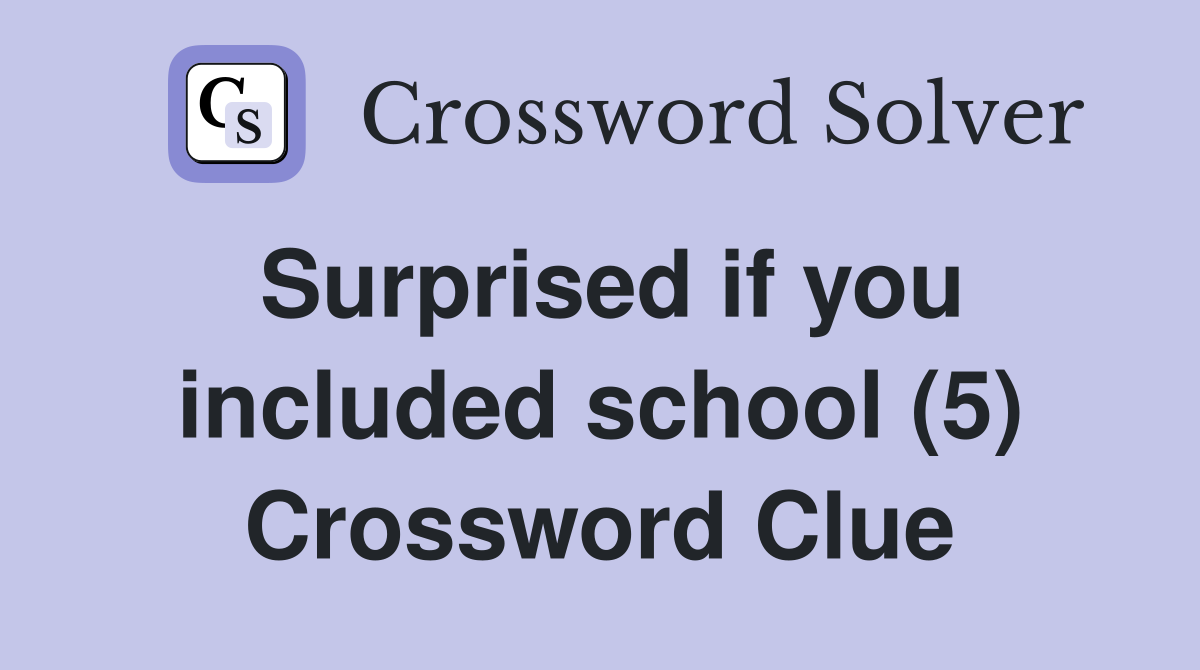 Surprised if you included school (5) Crossword Clue