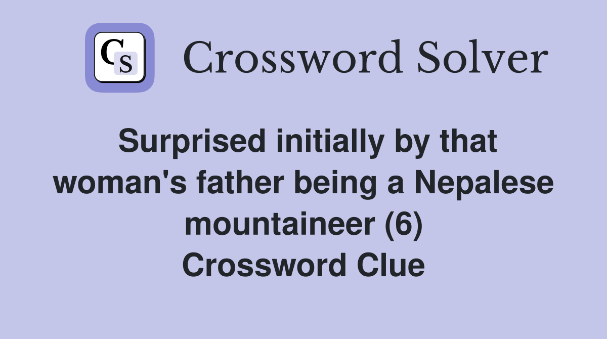 Surprised initially by that woman's father being a Nepalese mountaineer (6) Crossword Clue