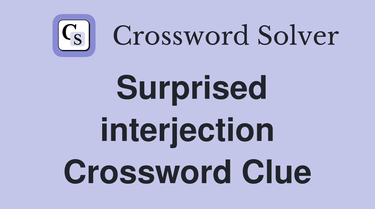 Surprised interjection Crossword Clue