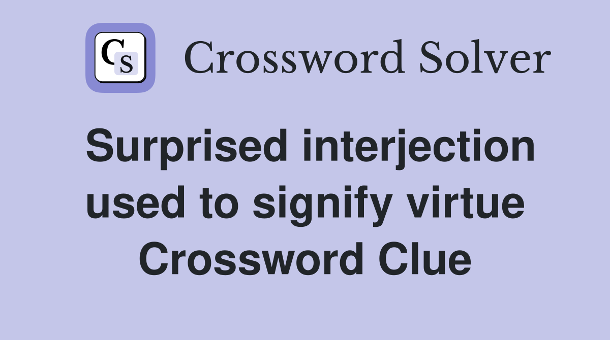 Surprised interjection used to signify virtue Crossword Clue