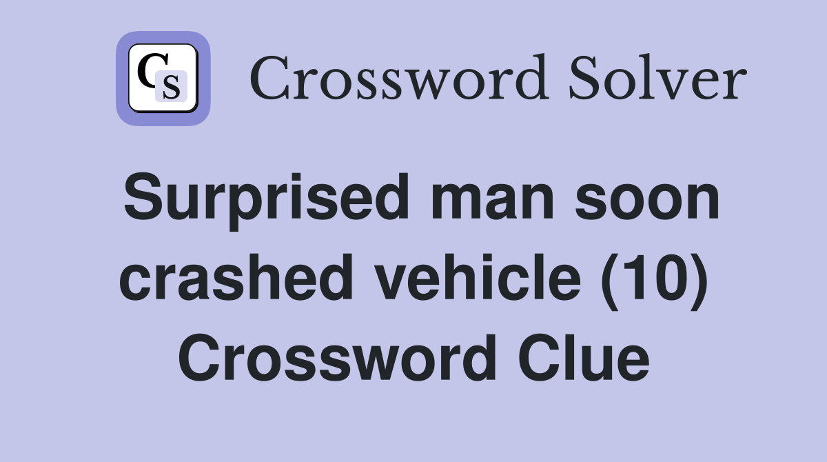 Surprised man soon crashed vehicle (10) Crossword Clue