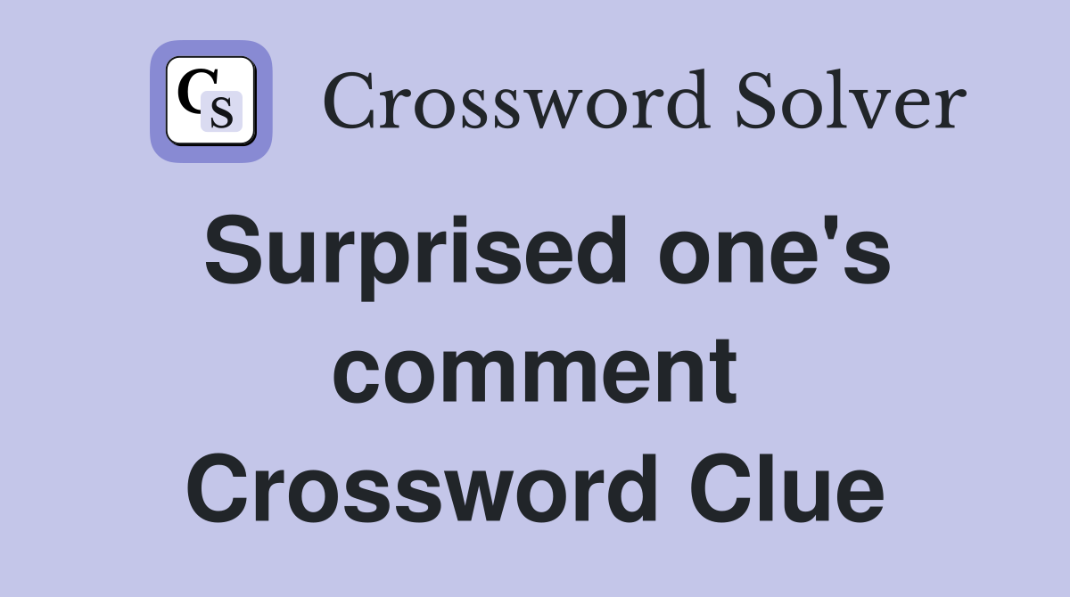 Surprised one's comment Crossword Clue
