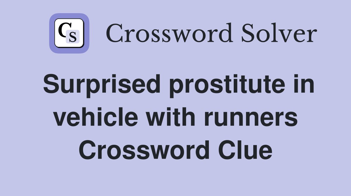 Surprised prostitute in vehicle with runners Crossword Clue